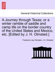 A Journey through Texas; or a winter ramble of saddle and camp life on the border country of the United States and Mexico, etc. [Edited by J. H. Olmsted.]