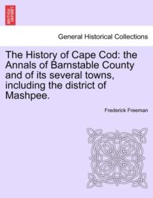 The History of Cape Cod : the Annals of Barnstable County and of its several towns, including the district of Mashpee.