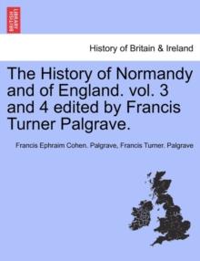 The History of Normandy and of England. vol. 3 and 4 edited by Francis Turner Palgrave.