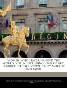 Women Who Have Changed the World, Vol. 6, Including Joan of Arc, Harriet Beecher Stowe, Emily Murphy and More