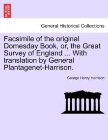 Facsimile of the Original Domesday Book, Or, the Great Survey of England ... with Translation by General Plantagenet-Harrison.