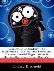 Cooperation or Conflict : The Interaction of U.S. Military Forces and Nongovernmental Organizations in Military Operations Other Than War