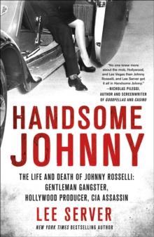 Handsome Johnny : The Life and Death of Johnny Rosselli: Gentleman Gangster, Hollywood Producer, CIA Assassin