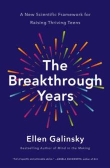 The Breakthrough Years : A New Scientific Framework for Raising Thriving Teens