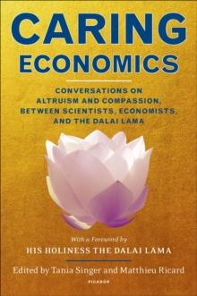 Caring Economics : Conversations on Altruism and Compassion, Between Scientists, Economists, and the Dalai Lama