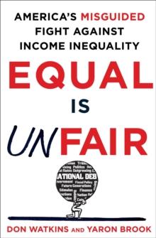 Equal Is Unfair : America's Misguided Fight Against Income Inequality