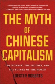 The Myth of Chinese Capitalism : The Worker, the Factory, and the Future of the World