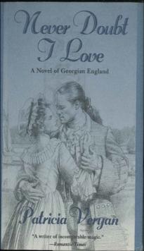 Never Doubt I Love : A Novel Of Georgian England