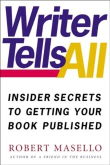 Writer Tells All : Insider Secrets to Getting Your Book Published