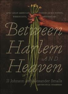 Between Harlem and Heaven : Afro Asian American Cooking for Big Nights, Weeknights, and Every Day