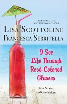 I See Life Through Rose-Colored Glasses : True Stories and Confessions