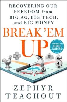 Break 'Em Up : Recovering Our Freedom from Big Ag, Big Tech, and Big Money