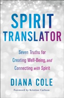 Spirit Translator : Seven Truths for Creating Well-Being and Connecting with Spirit