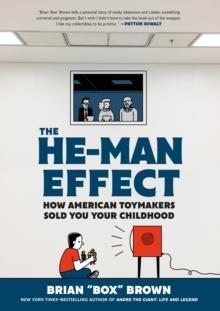 The He-Man Effect : How American Toymakers Sold You Your Childhood