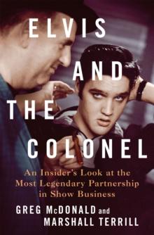 Elvis and the Colonel : An Insider's Look at the Most Legendary Partnership in Show Business