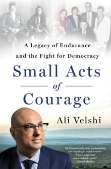 Small Acts of Courage : A Legacy of Endurance and the Fight for Democracy