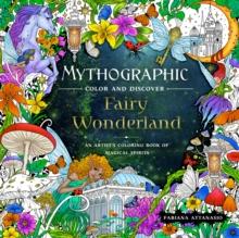 Mythographic Color and Discover: Fairy Wonderland : An Artist's Coloring Book of Magical Spirits