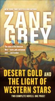 Desert Gold and The Light of Western Stars : Two Complete Novels