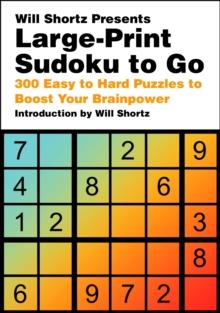 Will Shortz Presents Large-Print Sudoku To Go : 300 Easy to Hard Puzzles to Boost Your Brainpower