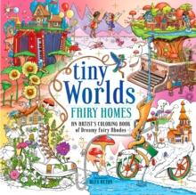 Tiny Worlds: Fairy Homes : An Artist's Coloring Book of Dreamy Fairy Abodes