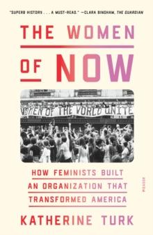 The Women of NOW : How Feminists Built an Organization That Transformed America