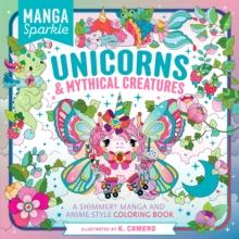 Manga Sparkle: Unicorns &  Mythical Creatures : A Shimmery Manga and Anime Style Coloring Book