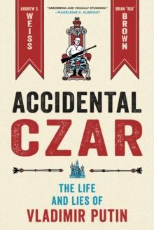 Accidental Czar : The Life and Lies of Vladimir Putin