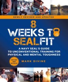 8 Weeks to SEALFIT : A Navy SEAL's Guide to Unconventional Training for Physical and Mental Toughness-Revised Edition