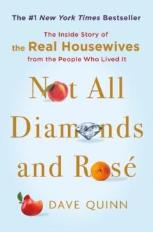 Not All Diamonds and Rose : The Inside Story of The Real Housewives from the People Who Lived It