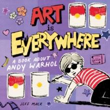 Art Is Everywhere : A Book About Andy Warhol