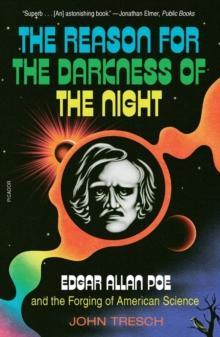 The Reason for the Darkness of the Night : Edgar Allan Poe and the Forging of American Science