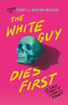 The White Guy Dies First : 13 Scary Stories of Fear and Power