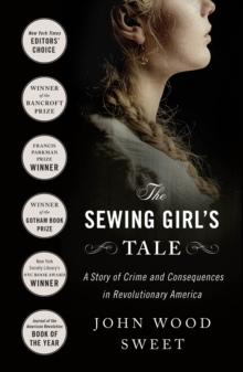 The Sewing Girl's Tale : A Story of Crime and Consequences in Revolutionary America