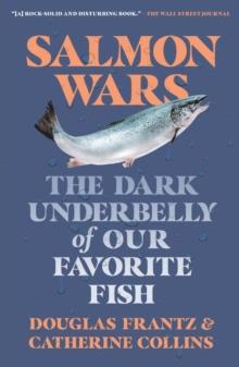 Salmon Wars : The Dark Underbelly of Our Favorite Fish