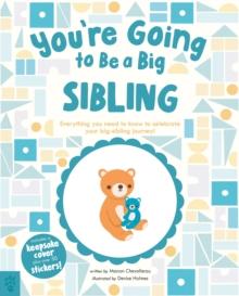 Youre Going to Be a Big Sibling : Everything You Need to Know to Celebrate Your Big-Sibling Journey