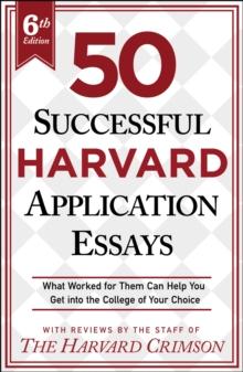 50 Successful Harvard Application Essays, 6th Edition : What Worked for Them Can Help You Get into the College of Your Choice