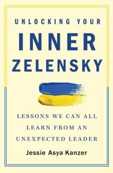 Unlocking Your Inner Zelensky : Lessons We Can All Learn from an Unexpected Leader