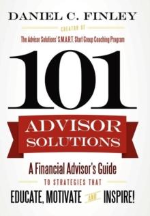 101 Advisor Solutions : A Financial Advisor's Guide to Strategies That Educate, Motivate and Inspire!