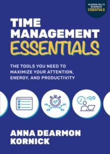 Time Management Essentials: The Tools You Need to Maximize Your Attention, Energy, and Productivity