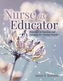 Nurse as Educator: Principles of Teaching and Learning for Nursing Practice : Principles of Teaching and Learning for Nursing Practice