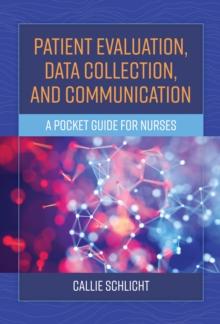 Patient Evaluation, Data Collection, and Communication : A Pocket Guide for Nurses