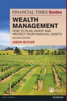 Financial Times Guide to Wealth Management, The : How To Plan, Invest And Protect Your Financial Assets