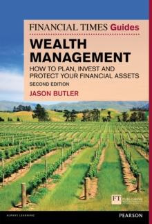 Financial Times Guide to Wealth Management, The : How To Plan, Invest And Protect Your Financial Assets