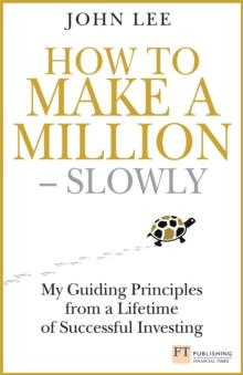 How to Make a Million - Slowly : Guiding Principles from a Lifetime of Investing