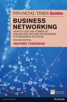 Financial Times Guide to Business Networking, The : How to use the power of online and offline networking for business success