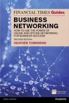 Financial Times Guide to Business Networking, The : How to use the power of online and offline networking for business success