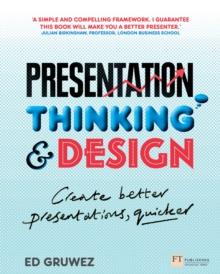 Presentation Thinking and Design : Create Better Presentations, Quicker