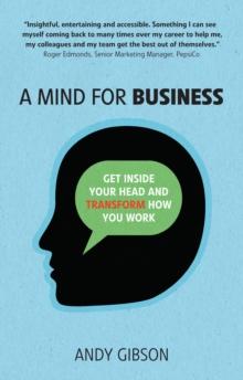 Mind for Business, A : Get inside your head to transform how you work