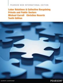 Labor Relations and Collective Bargaining: Private and Public Sectors : Pearson New International Edition