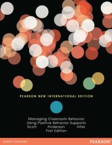 Managing Classroom Behavior Using Positive Behavior Supports : Pearson New International Edition